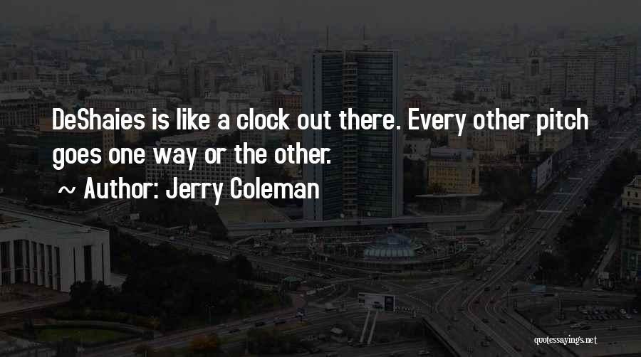 Jerry Coleman Quotes: Deshaies Is Like A Clock Out There. Every Other Pitch Goes One Way Or The Other.