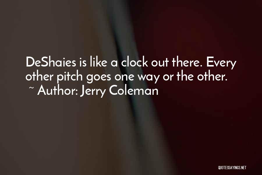 Jerry Coleman Quotes: Deshaies Is Like A Clock Out There. Every Other Pitch Goes One Way Or The Other.