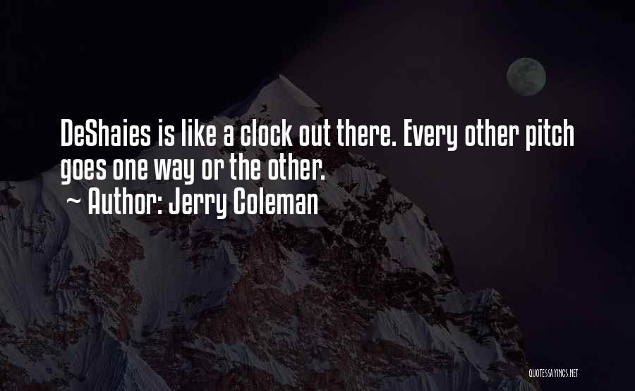 Jerry Coleman Quotes: Deshaies Is Like A Clock Out There. Every Other Pitch Goes One Way Or The Other.