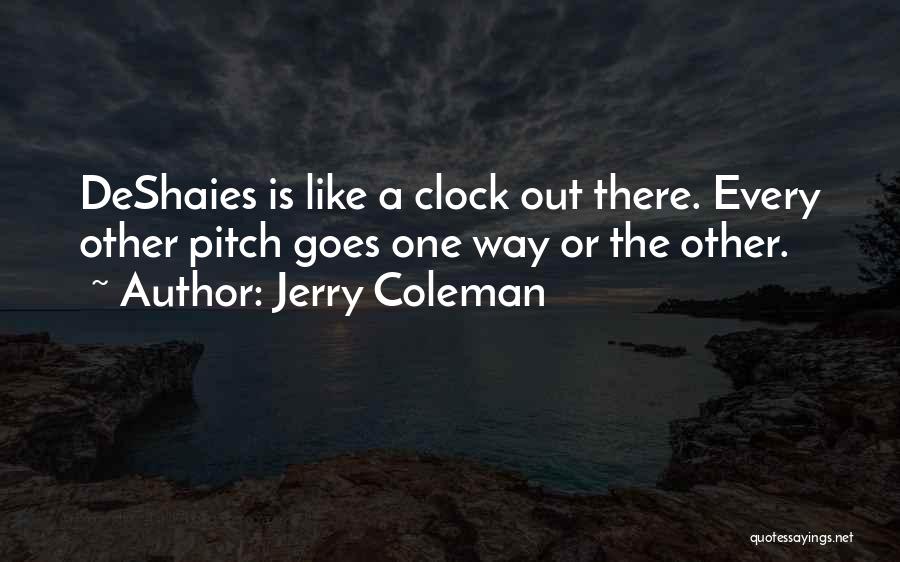 Jerry Coleman Quotes: Deshaies Is Like A Clock Out There. Every Other Pitch Goes One Way Or The Other.