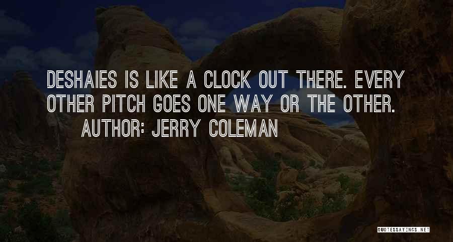 Jerry Coleman Quotes: Deshaies Is Like A Clock Out There. Every Other Pitch Goes One Way Or The Other.