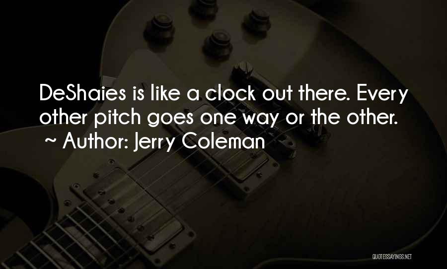 Jerry Coleman Quotes: Deshaies Is Like A Clock Out There. Every Other Pitch Goes One Way Or The Other.