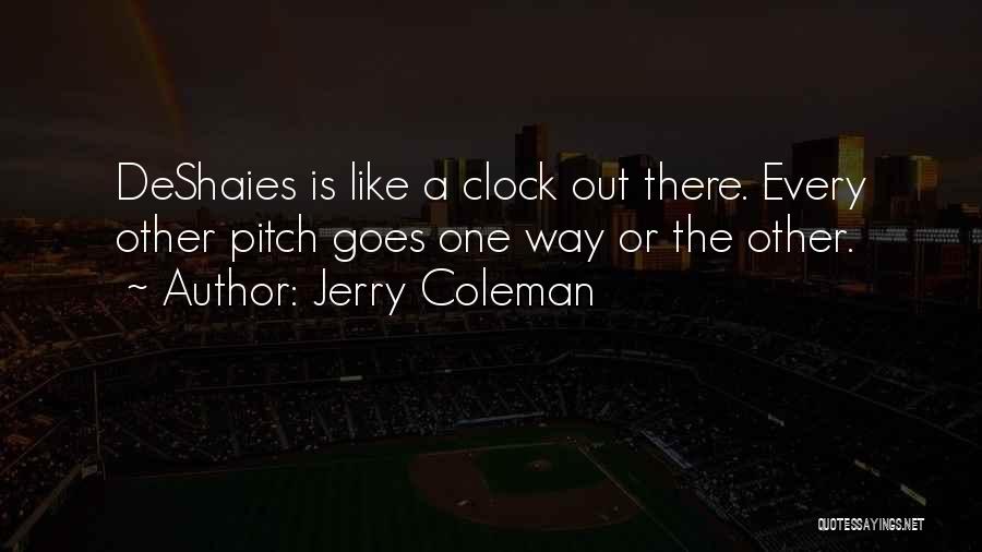 Jerry Coleman Quotes: Deshaies Is Like A Clock Out There. Every Other Pitch Goes One Way Or The Other.