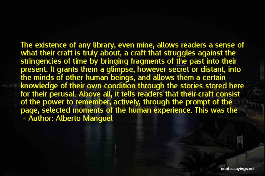 Alberto Manguel Quotes: The Existence Of Any Library, Even Mine, Allows Readers A Sense Of What Their Craft Is Truly About, A Craft