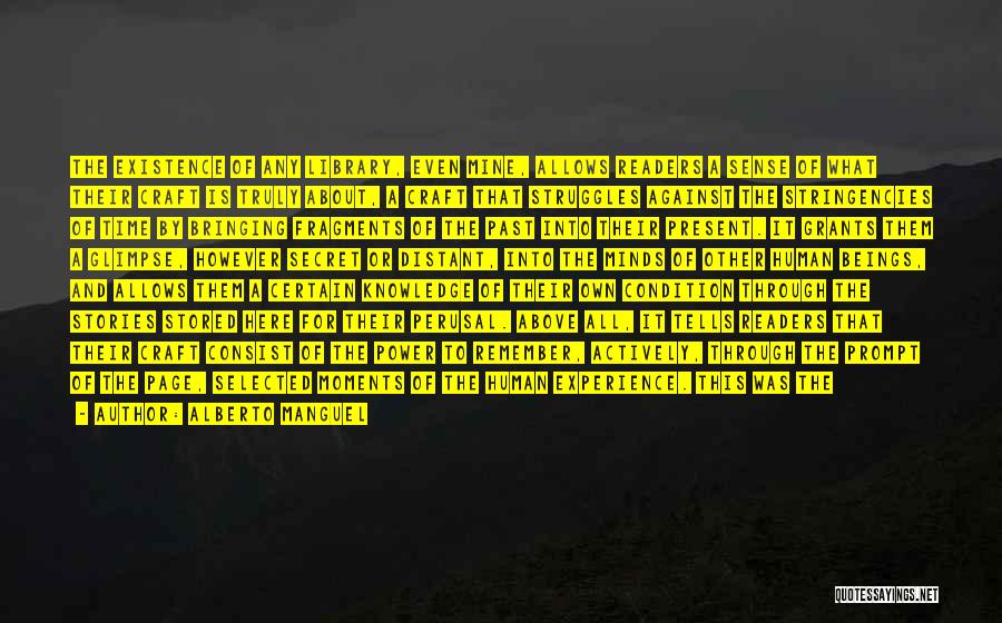 Alberto Manguel Quotes: The Existence Of Any Library, Even Mine, Allows Readers A Sense Of What Their Craft Is Truly About, A Craft