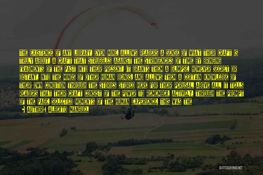 Alberto Manguel Quotes: The Existence Of Any Library, Even Mine, Allows Readers A Sense Of What Their Craft Is Truly About, A Craft