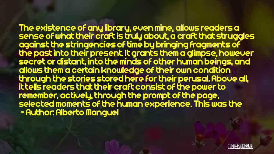 Alberto Manguel Quotes: The Existence Of Any Library, Even Mine, Allows Readers A Sense Of What Their Craft Is Truly About, A Craft