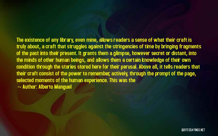 Alberto Manguel Quotes: The Existence Of Any Library, Even Mine, Allows Readers A Sense Of What Their Craft Is Truly About, A Craft