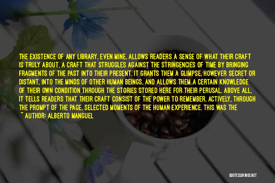 Alberto Manguel Quotes: The Existence Of Any Library, Even Mine, Allows Readers A Sense Of What Their Craft Is Truly About, A Craft