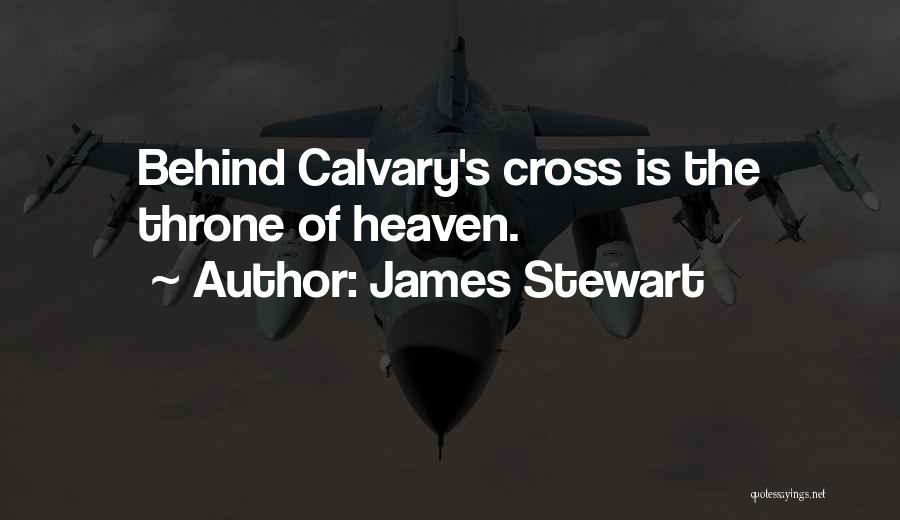 James Stewart Quotes: Behind Calvary's Cross Is The Throne Of Heaven.