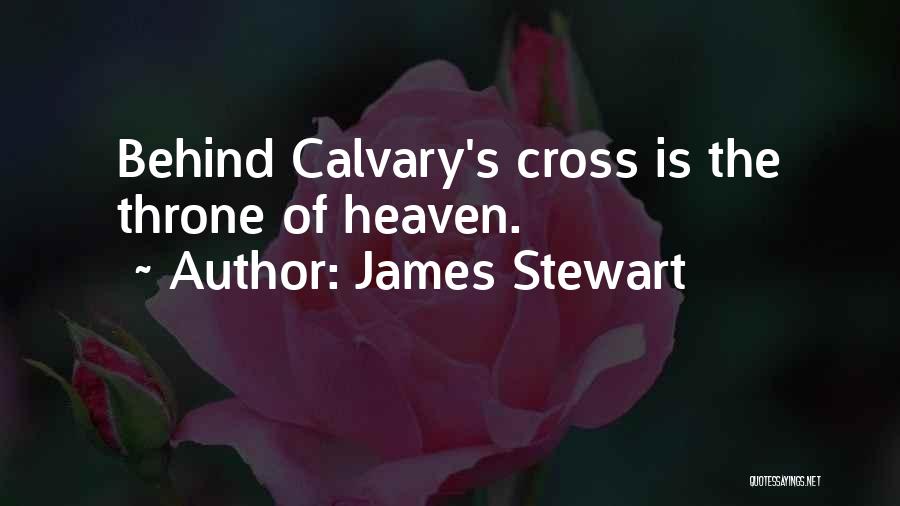 James Stewart Quotes: Behind Calvary's Cross Is The Throne Of Heaven.