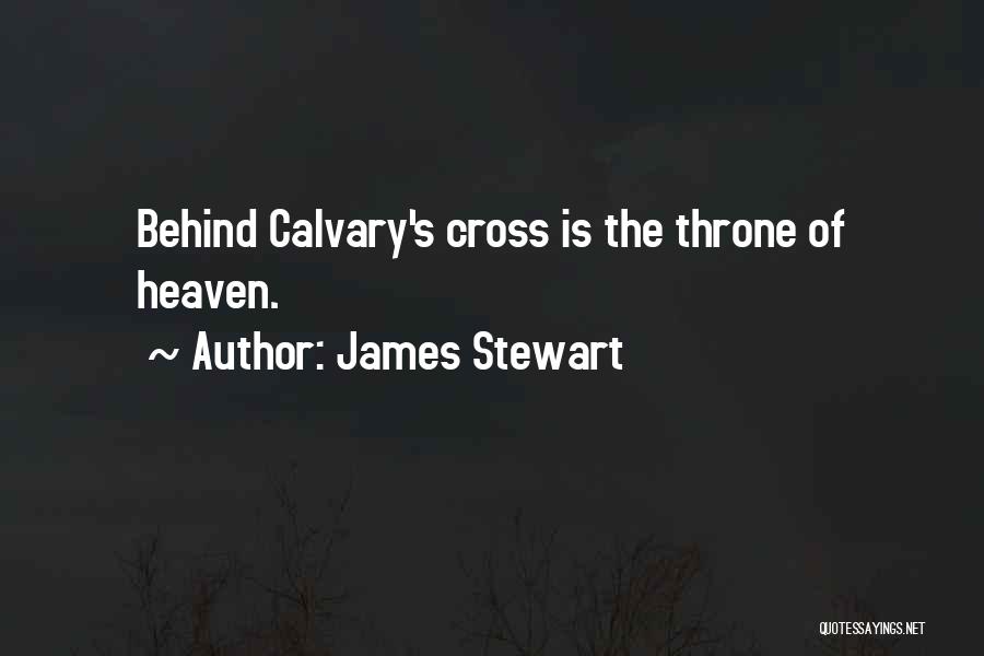 James Stewart Quotes: Behind Calvary's Cross Is The Throne Of Heaven.
