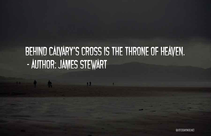 James Stewart Quotes: Behind Calvary's Cross Is The Throne Of Heaven.