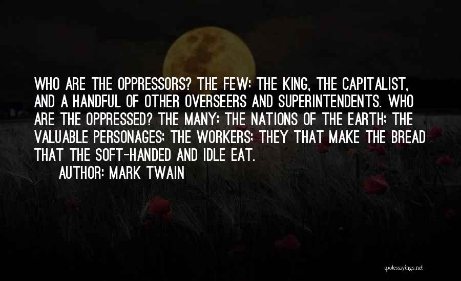 Mark Twain Quotes: Who Are The Oppressors? The Few: The King, The Capitalist, And A Handful Of Other Overseers And Superintendents. Who Are