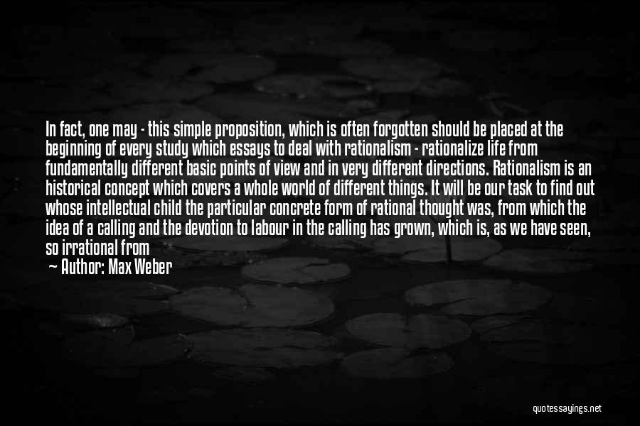 Max Weber Quotes: In Fact, One May - This Simple Proposition, Which Is Often Forgotten Should Be Placed At The Beginning Of Every