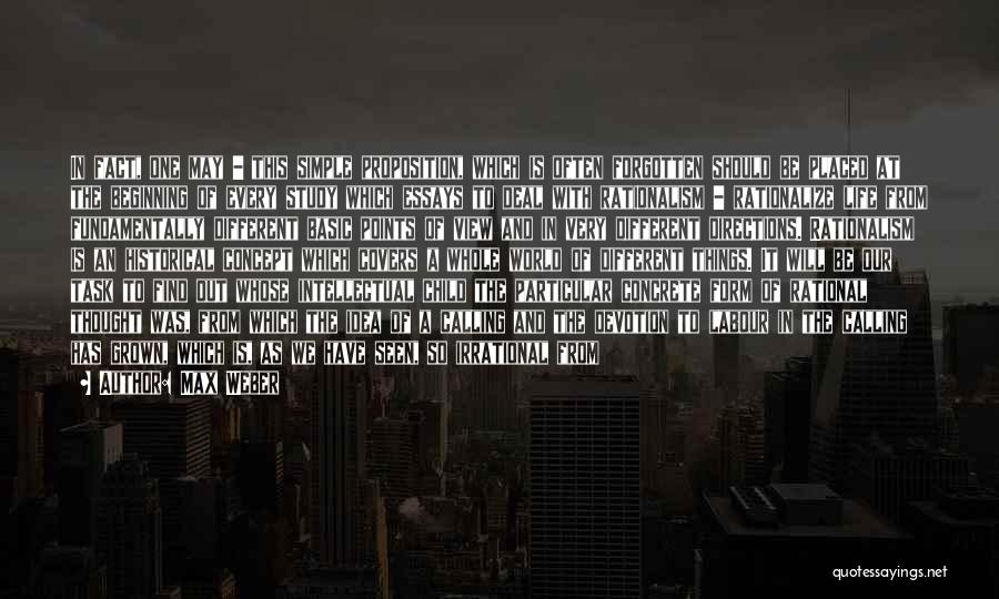 Max Weber Quotes: In Fact, One May - This Simple Proposition, Which Is Often Forgotten Should Be Placed At The Beginning Of Every
