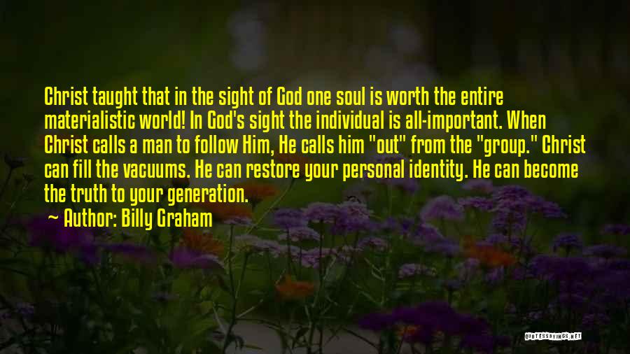 Billy Graham Quotes: Christ Taught That In The Sight Of God One Soul Is Worth The Entire Materialistic World! In God's Sight The