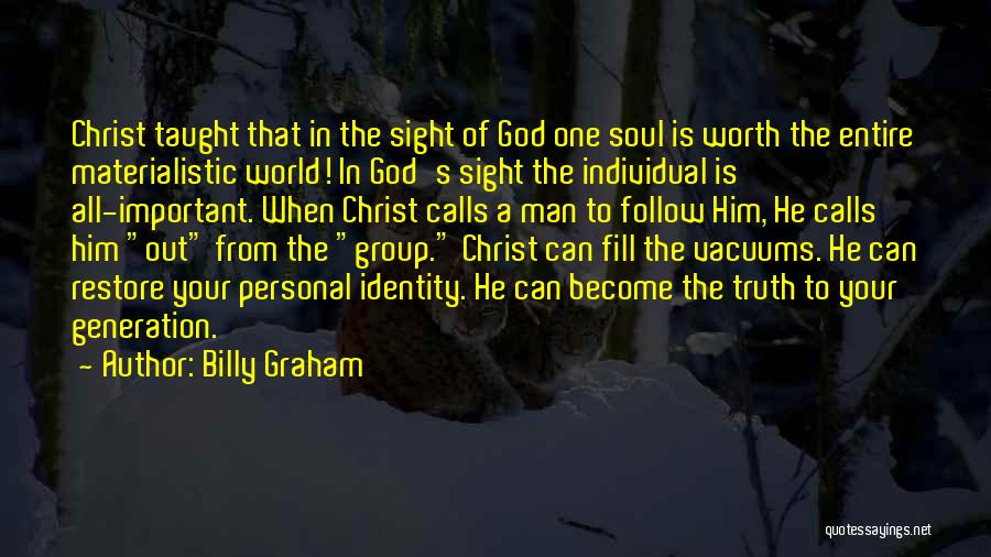 Billy Graham Quotes: Christ Taught That In The Sight Of God One Soul Is Worth The Entire Materialistic World! In God's Sight The