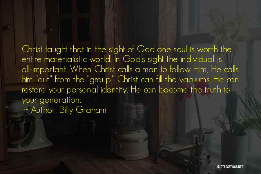 Billy Graham Quotes: Christ Taught That In The Sight Of God One Soul Is Worth The Entire Materialistic World! In God's Sight The