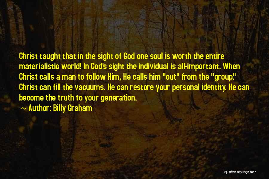 Billy Graham Quotes: Christ Taught That In The Sight Of God One Soul Is Worth The Entire Materialistic World! In God's Sight The