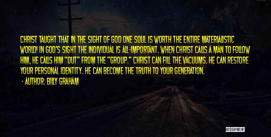 Billy Graham Quotes: Christ Taught That In The Sight Of God One Soul Is Worth The Entire Materialistic World! In God's Sight The