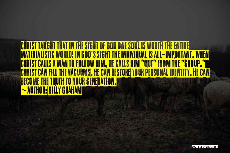 Billy Graham Quotes: Christ Taught That In The Sight Of God One Soul Is Worth The Entire Materialistic World! In God's Sight The