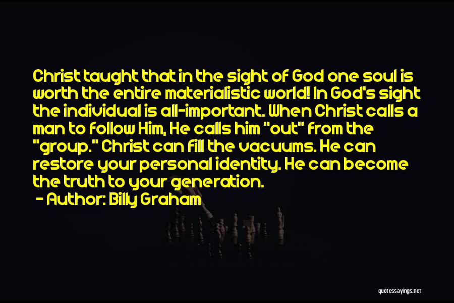 Billy Graham Quotes: Christ Taught That In The Sight Of God One Soul Is Worth The Entire Materialistic World! In God's Sight The