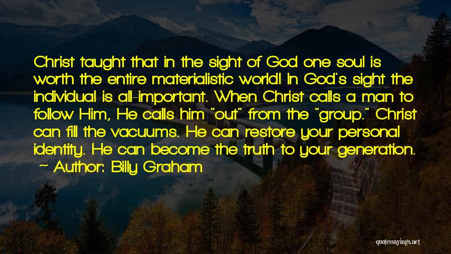 Billy Graham Quotes: Christ Taught That In The Sight Of God One Soul Is Worth The Entire Materialistic World! In God's Sight The