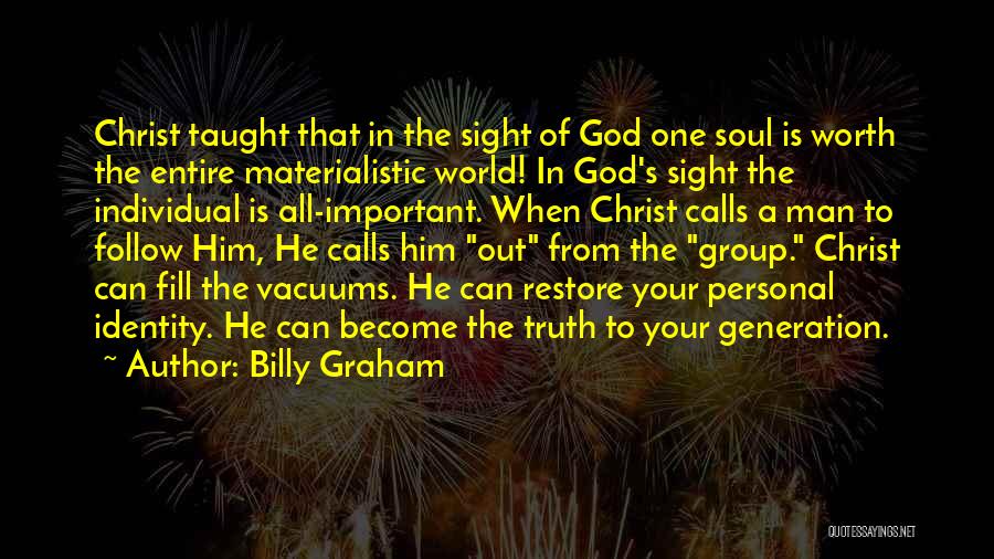 Billy Graham Quotes: Christ Taught That In The Sight Of God One Soul Is Worth The Entire Materialistic World! In God's Sight The
