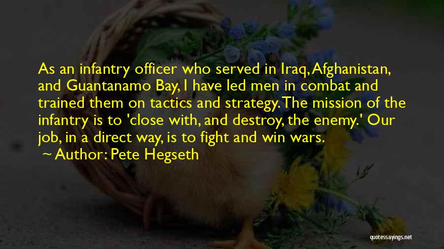 Pete Hegseth Quotes: As An Infantry Officer Who Served In Iraq, Afghanistan, And Guantanamo Bay, I Have Led Men In Combat And Trained