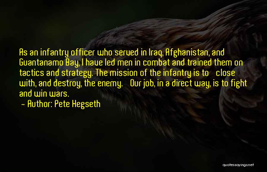 Pete Hegseth Quotes: As An Infantry Officer Who Served In Iraq, Afghanistan, And Guantanamo Bay, I Have Led Men In Combat And Trained