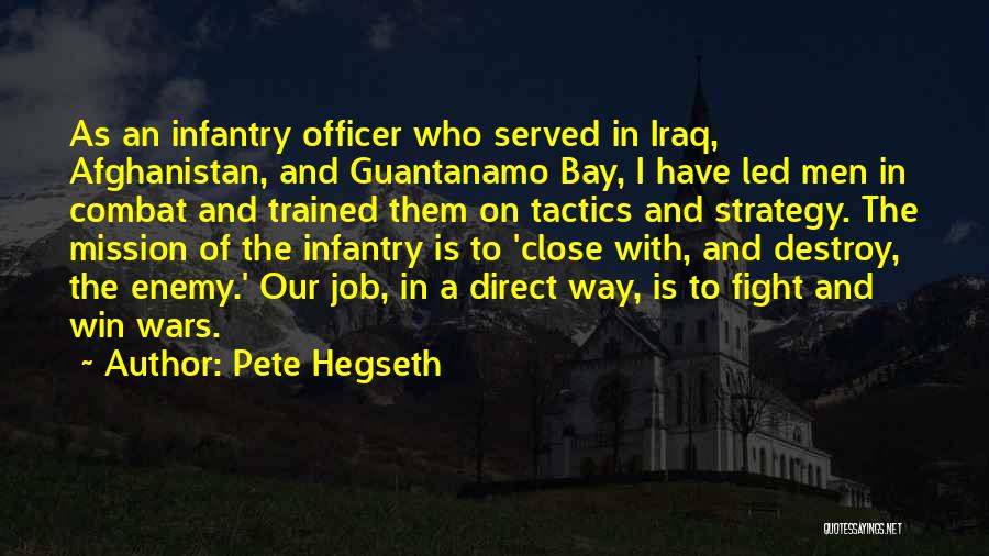 Pete Hegseth Quotes: As An Infantry Officer Who Served In Iraq, Afghanistan, And Guantanamo Bay, I Have Led Men In Combat And Trained