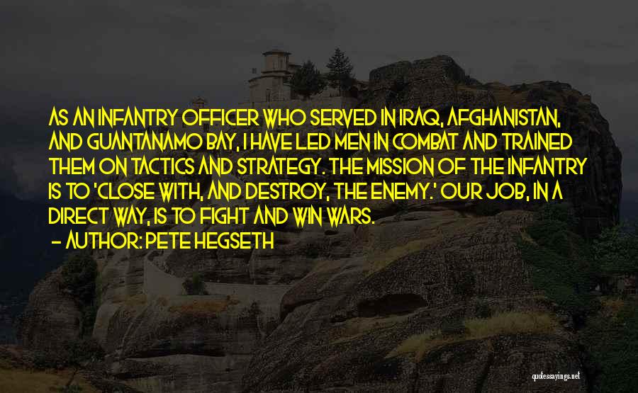 Pete Hegseth Quotes: As An Infantry Officer Who Served In Iraq, Afghanistan, And Guantanamo Bay, I Have Led Men In Combat And Trained