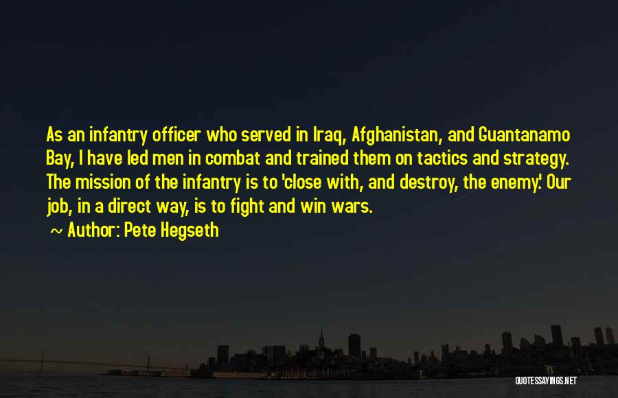 Pete Hegseth Quotes: As An Infantry Officer Who Served In Iraq, Afghanistan, And Guantanamo Bay, I Have Led Men In Combat And Trained