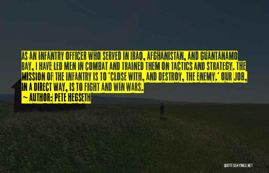 Pete Hegseth Quotes: As An Infantry Officer Who Served In Iraq, Afghanistan, And Guantanamo Bay, I Have Led Men In Combat And Trained