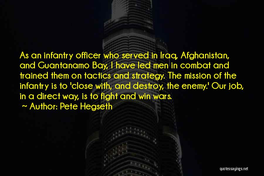 Pete Hegseth Quotes: As An Infantry Officer Who Served In Iraq, Afghanistan, And Guantanamo Bay, I Have Led Men In Combat And Trained