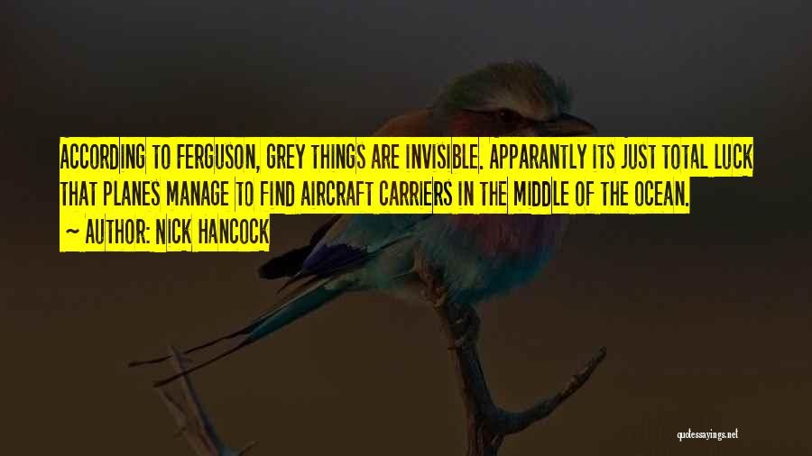 Nick Hancock Quotes: According To Ferguson, Grey Things Are Invisible. Apparantly Its Just Total Luck That Planes Manage To Find Aircraft Carriers In