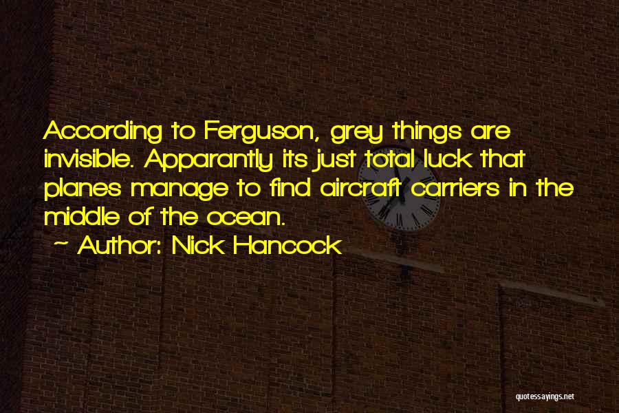 Nick Hancock Quotes: According To Ferguson, Grey Things Are Invisible. Apparantly Its Just Total Luck That Planes Manage To Find Aircraft Carriers In
