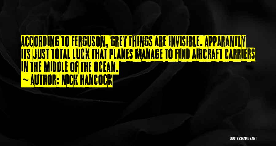 Nick Hancock Quotes: According To Ferguson, Grey Things Are Invisible. Apparantly Its Just Total Luck That Planes Manage To Find Aircraft Carriers In