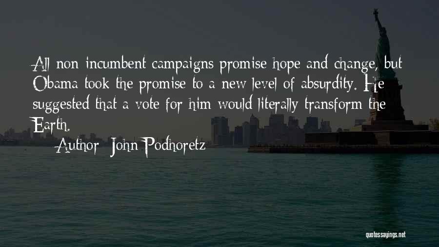 John Podhoretz Quotes: All Non-incumbent Campaigns Promise Hope And Change, But Obama Took The Promise To A New Level Of Absurdity. He Suggested