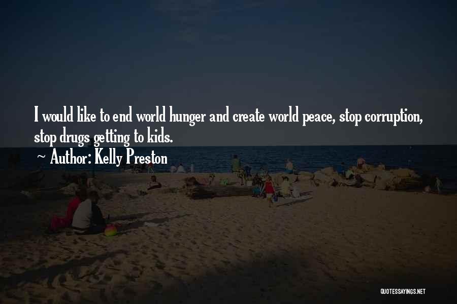 Kelly Preston Quotes: I Would Like To End World Hunger And Create World Peace, Stop Corruption, Stop Drugs Getting To Kids.