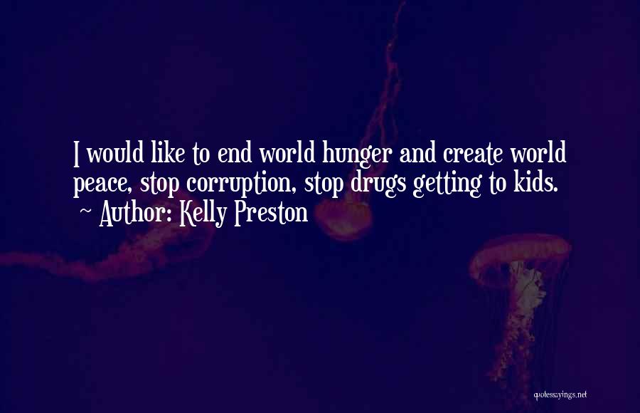 Kelly Preston Quotes: I Would Like To End World Hunger And Create World Peace, Stop Corruption, Stop Drugs Getting To Kids.