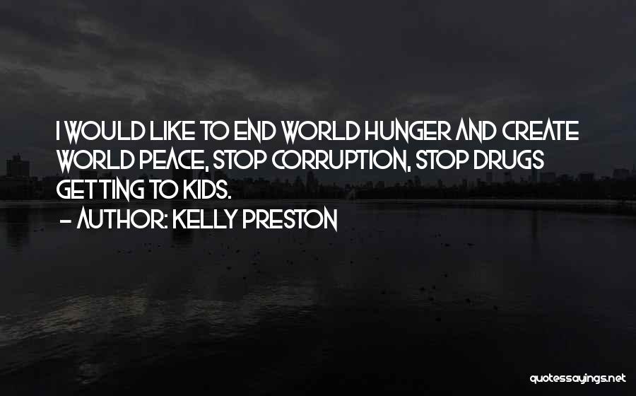 Kelly Preston Quotes: I Would Like To End World Hunger And Create World Peace, Stop Corruption, Stop Drugs Getting To Kids.