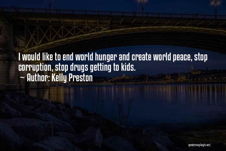 Kelly Preston Quotes: I Would Like To End World Hunger And Create World Peace, Stop Corruption, Stop Drugs Getting To Kids.