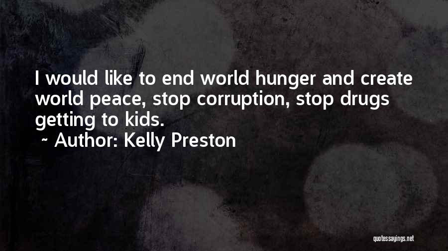 Kelly Preston Quotes: I Would Like To End World Hunger And Create World Peace, Stop Corruption, Stop Drugs Getting To Kids.