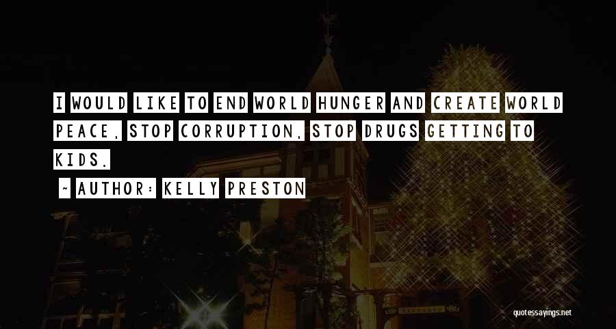 Kelly Preston Quotes: I Would Like To End World Hunger And Create World Peace, Stop Corruption, Stop Drugs Getting To Kids.