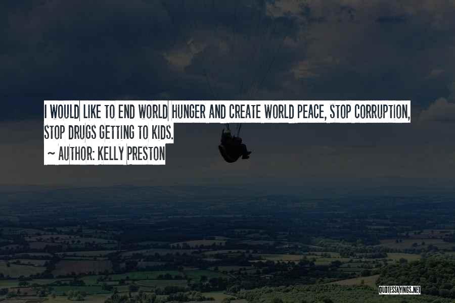 Kelly Preston Quotes: I Would Like To End World Hunger And Create World Peace, Stop Corruption, Stop Drugs Getting To Kids.