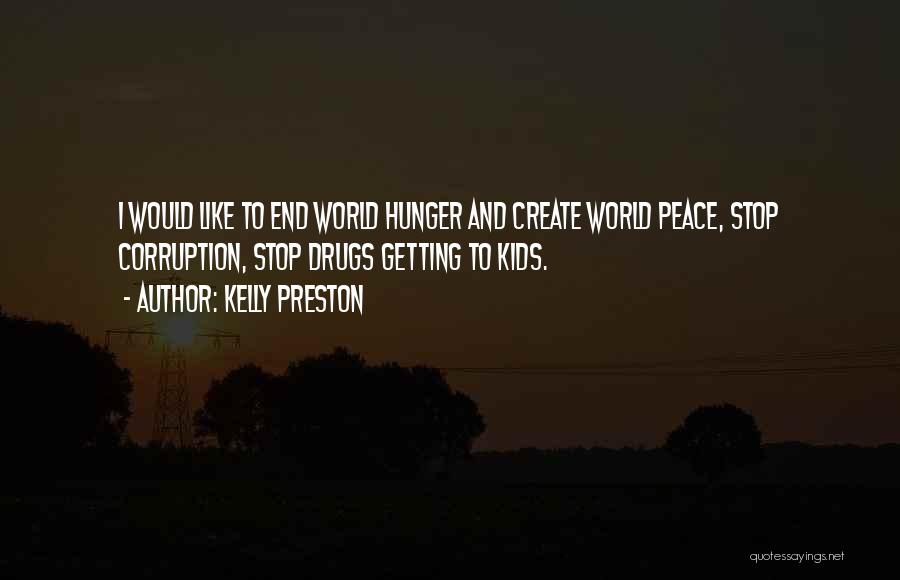 Kelly Preston Quotes: I Would Like To End World Hunger And Create World Peace, Stop Corruption, Stop Drugs Getting To Kids.