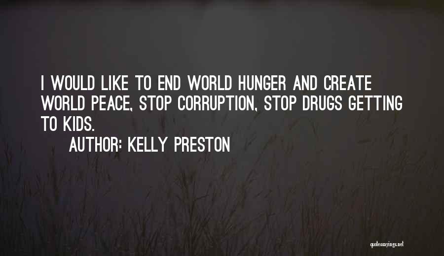 Kelly Preston Quotes: I Would Like To End World Hunger And Create World Peace, Stop Corruption, Stop Drugs Getting To Kids.