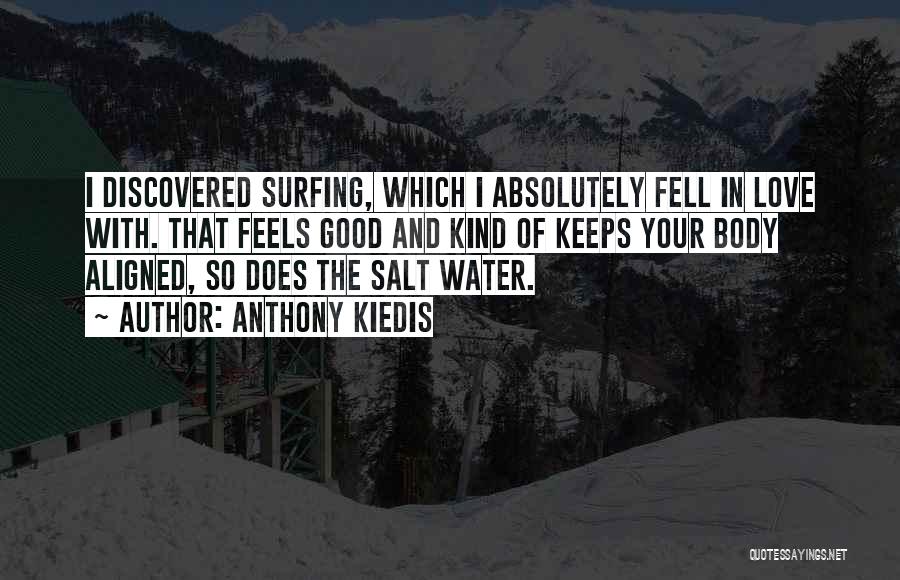 Anthony Kiedis Quotes: I Discovered Surfing, Which I Absolutely Fell In Love With. That Feels Good And Kind Of Keeps Your Body Aligned,